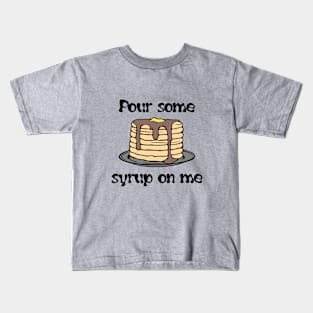 Pancakes - Pour Some Syrup On Me Kids T-Shirt